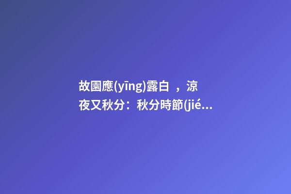 故園應(yīng)露白，涼夜又秋分：秋分時節(jié)該如何調(diào)理自己？